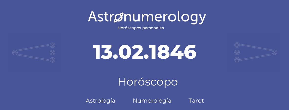 Fecha de nacimiento 13.02.1846 (13 de Febrero de 1846). Horóscopo.