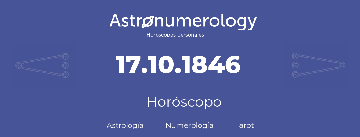 Fecha de nacimiento 17.10.1846 (17 de Octubre de 1846). Horóscopo.