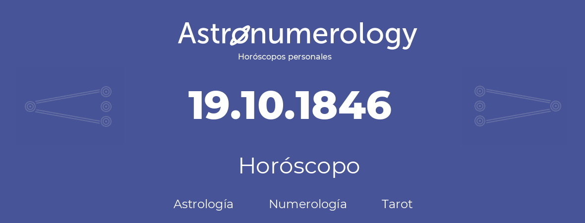 Fecha de nacimiento 19.10.1846 (19 de Octubre de 1846). Horóscopo.