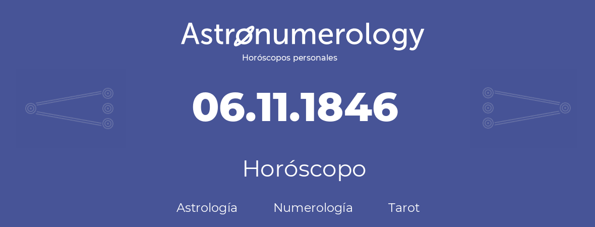 Fecha de nacimiento 06.11.1846 (06 de Noviembre de 1846). Horóscopo.