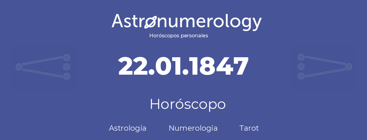 Fecha de nacimiento 22.01.1847 (22 de Enero de 1847). Horóscopo.