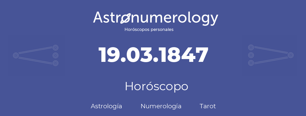 Fecha de nacimiento 19.03.1847 (19 de Marzo de 1847). Horóscopo.