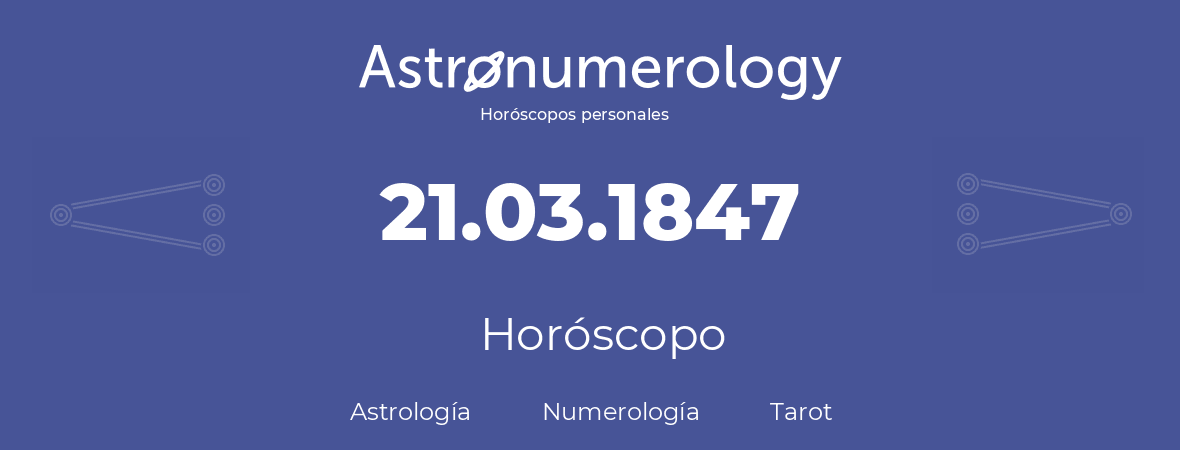 Fecha de nacimiento 21.03.1847 (21 de Marzo de 1847). Horóscopo.