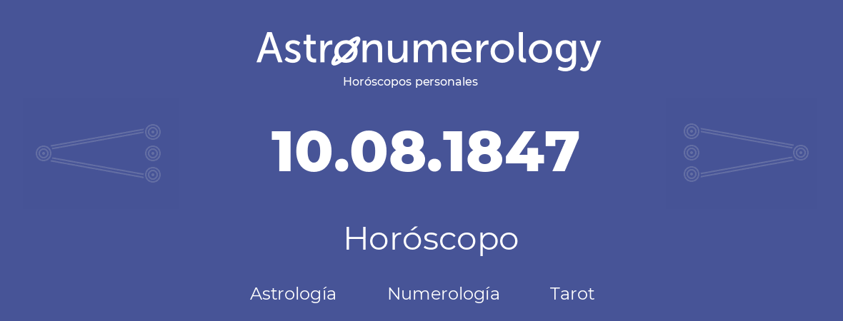 Fecha de nacimiento 10.08.1847 (10 de Agosto de 1847). Horóscopo.