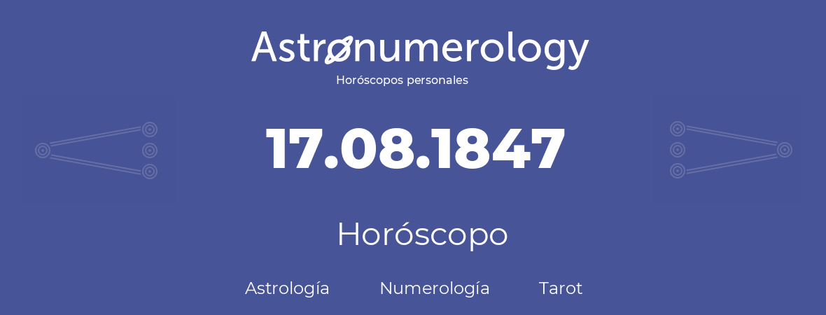 Fecha de nacimiento 17.08.1847 (17 de Agosto de 1847). Horóscopo.