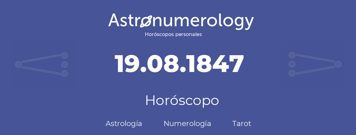 Fecha de nacimiento 19.08.1847 (19 de Agosto de 1847). Horóscopo.