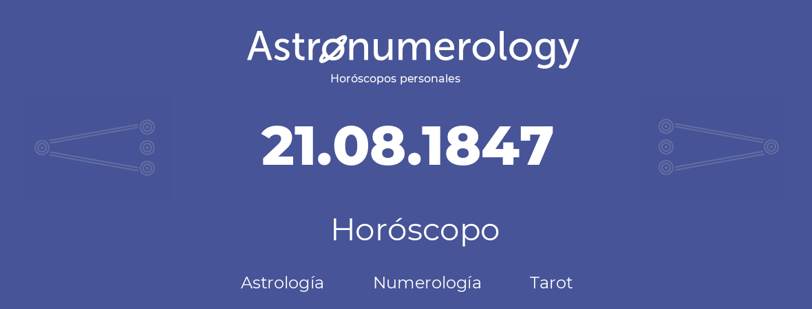 Fecha de nacimiento 21.08.1847 (21 de Agosto de 1847). Horóscopo.