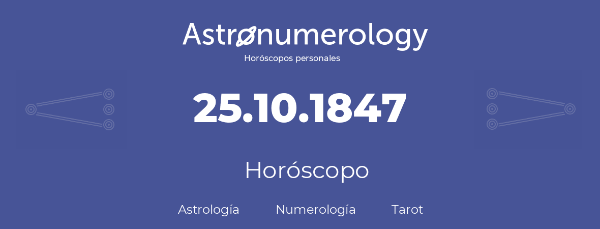 Fecha de nacimiento 25.10.1847 (25 de Octubre de 1847). Horóscopo.