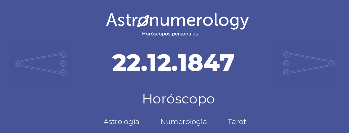 Fecha de nacimiento 22.12.1847 (22 de Diciembre de 1847). Horóscopo.