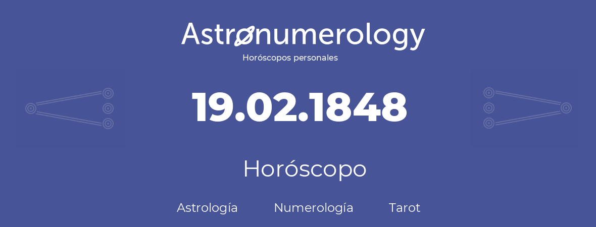 Fecha de nacimiento 19.02.1848 (19 de Febrero de 1848). Horóscopo.