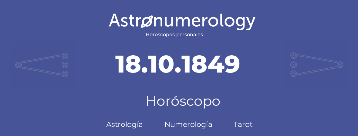 Fecha de nacimiento 18.10.1849 (18 de Octubre de 1849). Horóscopo.