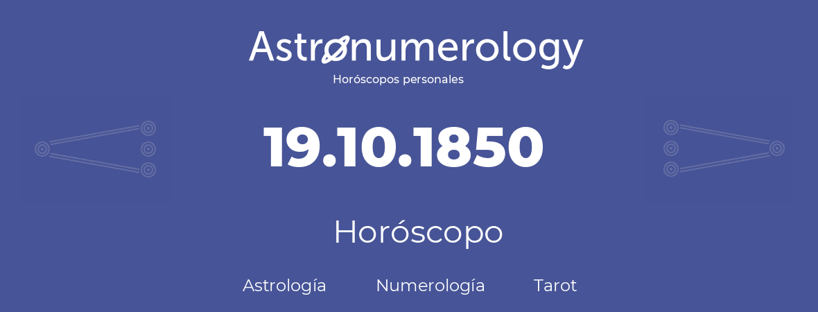 Fecha de nacimiento 19.10.1850 (19 de Octubre de 1850). Horóscopo.