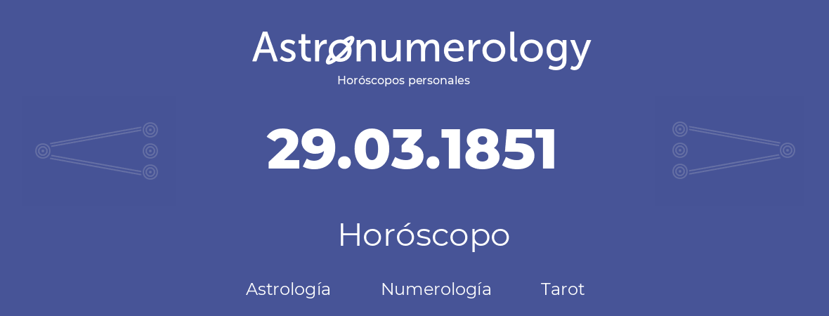 Fecha de nacimiento 29.03.1851 (29 de Marzo de 1851). Horóscopo.