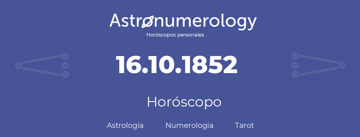 Fecha de nacimiento 16.10.1852 (16 de Octubre de 1852). Horóscopo.