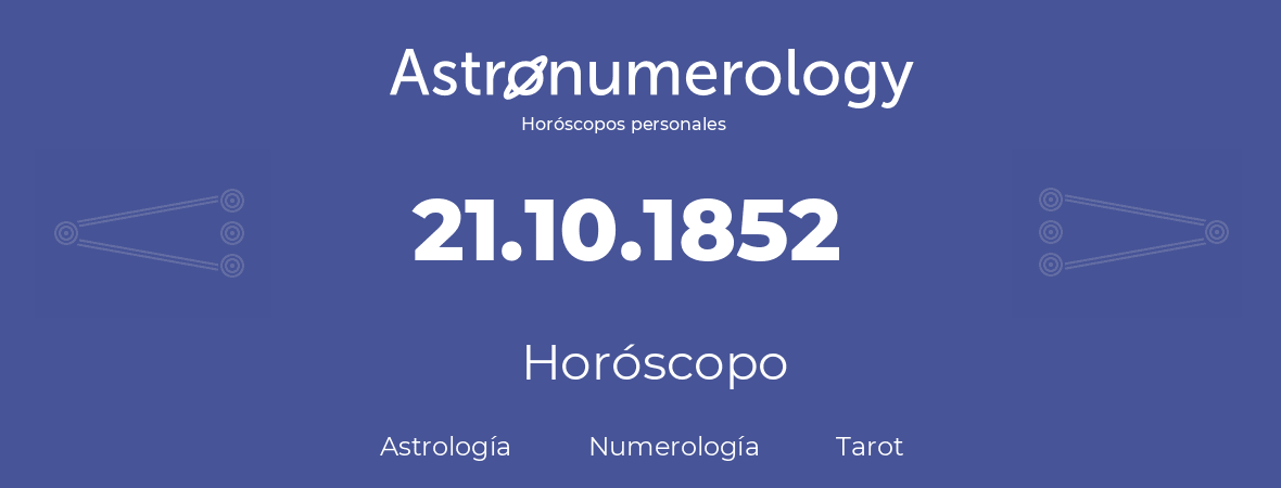 Fecha de nacimiento 21.10.1852 (21 de Octubre de 1852). Horóscopo.