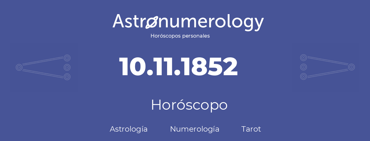 Fecha de nacimiento 10.11.1852 (10 de Noviembre de 1852). Horóscopo.