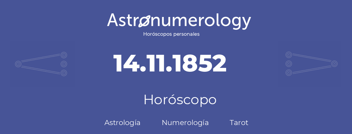 Fecha de nacimiento 14.11.1852 (14 de Noviembre de 1852). Horóscopo.