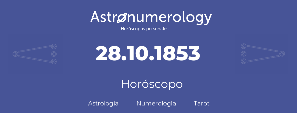 Fecha de nacimiento 28.10.1853 (28 de Octubre de 1853). Horóscopo.