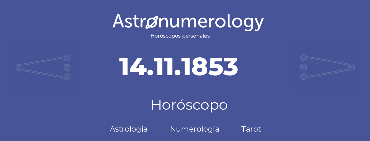 Fecha de nacimiento 14.11.1853 (14 de Noviembre de 1853). Horóscopo.