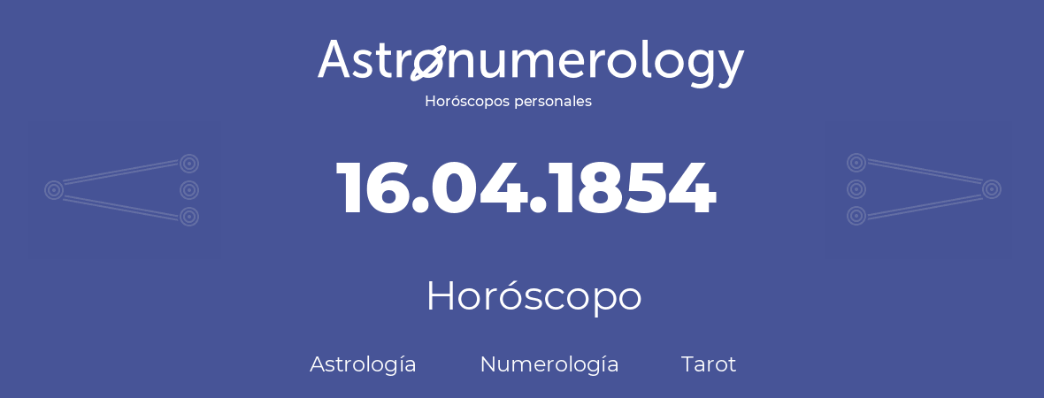 Fecha de nacimiento 16.04.1854 (16 de Abril de 1854). Horóscopo.