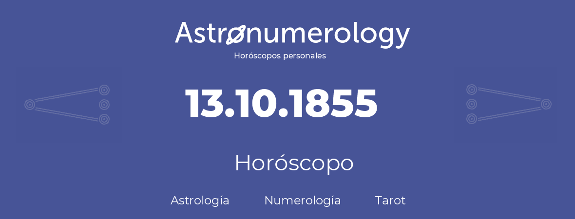 Fecha de nacimiento 13.10.1855 (13 de Octubre de 1855). Horóscopo.