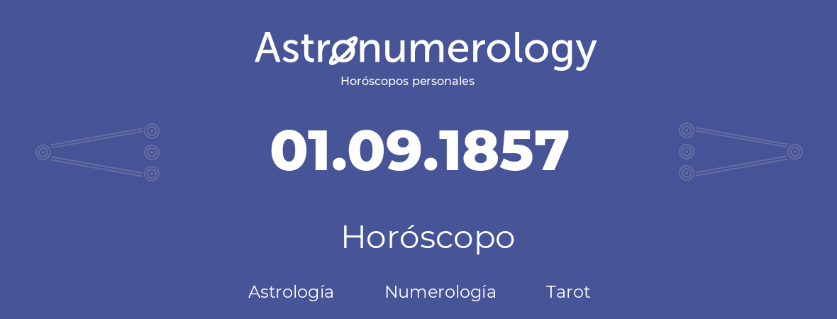 Fecha de nacimiento 01.09.1857 (1 de Septiembre de 1857). Horóscopo.