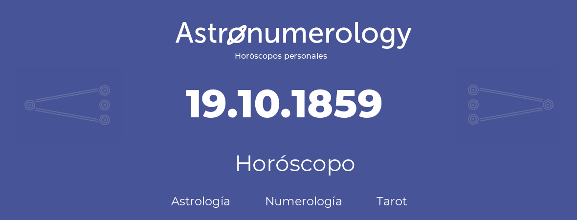 Fecha de nacimiento 19.10.1859 (19 de Octubre de 1859). Horóscopo.