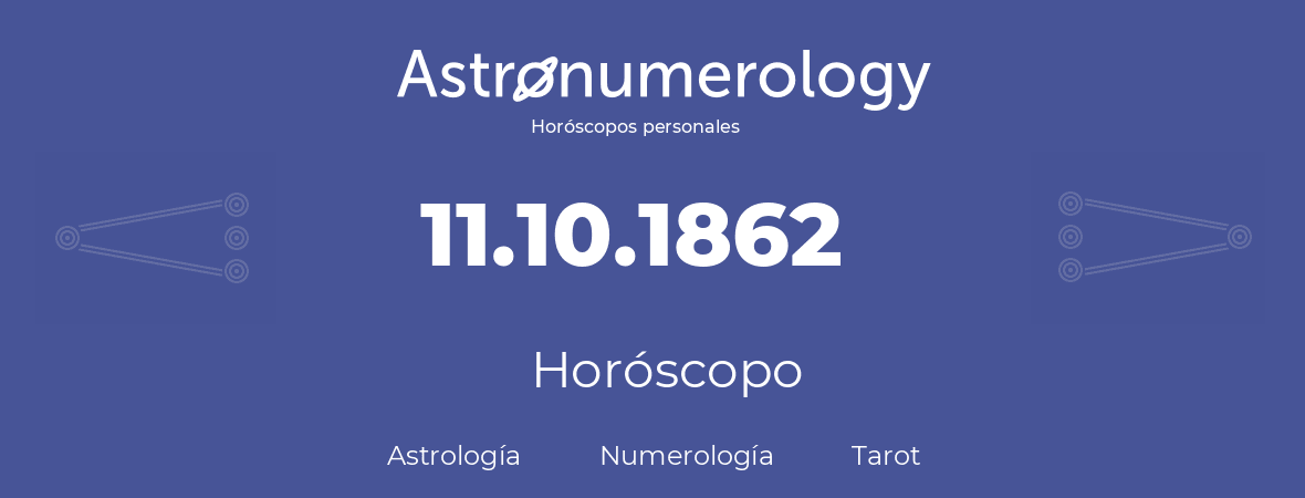 Fecha de nacimiento 11.10.1862 (11 de Octubre de 1862). Horóscopo.