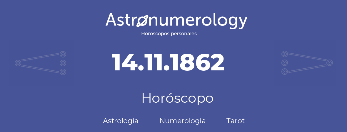 Fecha de nacimiento 14.11.1862 (14 de Noviembre de 1862). Horóscopo.