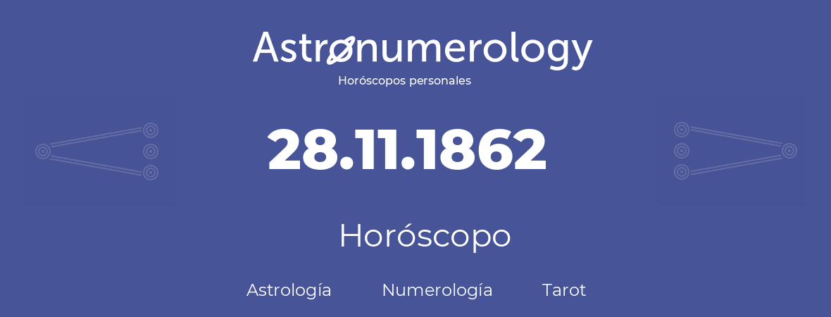 Fecha de nacimiento 28.11.1862 (28 de Noviembre de 1862). Horóscopo.