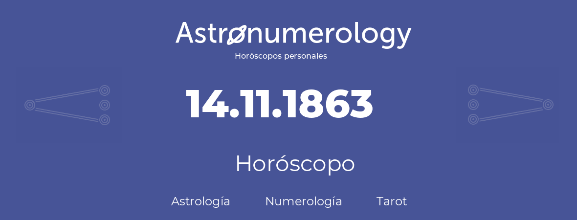 Fecha de nacimiento 14.11.1863 (14 de Noviembre de 1863). Horóscopo.