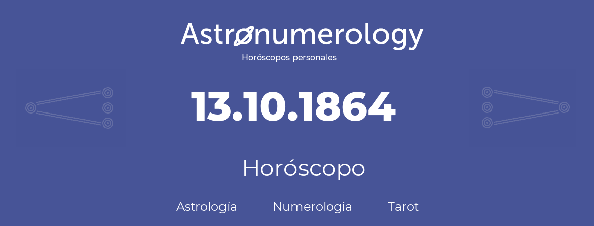 Fecha de nacimiento 13.10.1864 (13 de Octubre de 1864). Horóscopo.