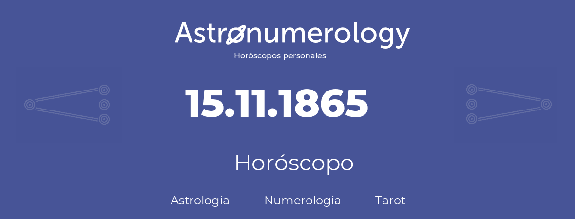 Fecha de nacimiento 15.11.1865 (15 de Noviembre de 1865). Horóscopo.