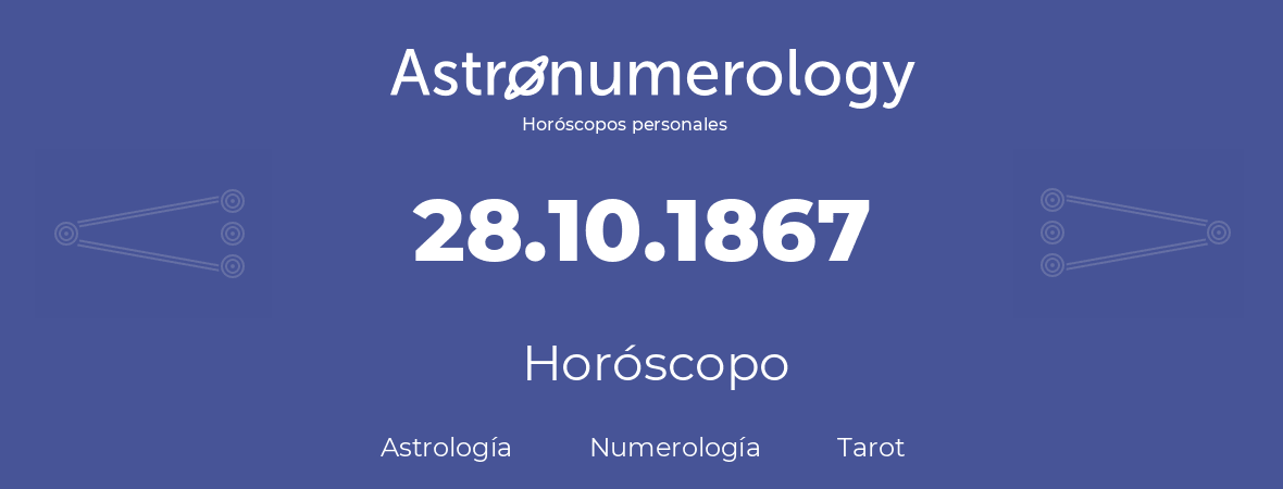 Fecha de nacimiento 28.10.1867 (28 de Octubre de 1867). Horóscopo.