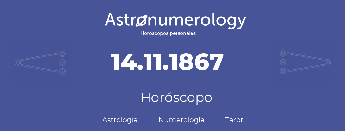 Fecha de nacimiento 14.11.1867 (14 de Noviembre de 1867). Horóscopo.