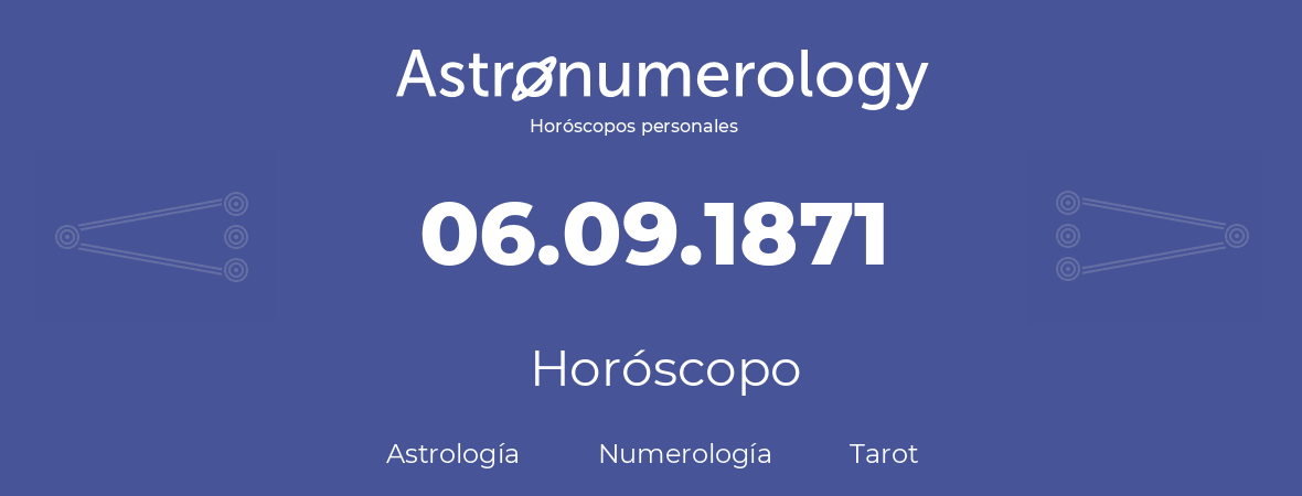 Fecha de nacimiento 06.09.1871 (06 de Septiembre de 1871). Horóscopo.
