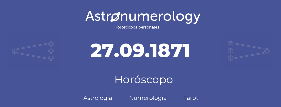 Fecha de nacimiento 27.09.1871 (27 de Septiembre de 1871). Horóscopo.