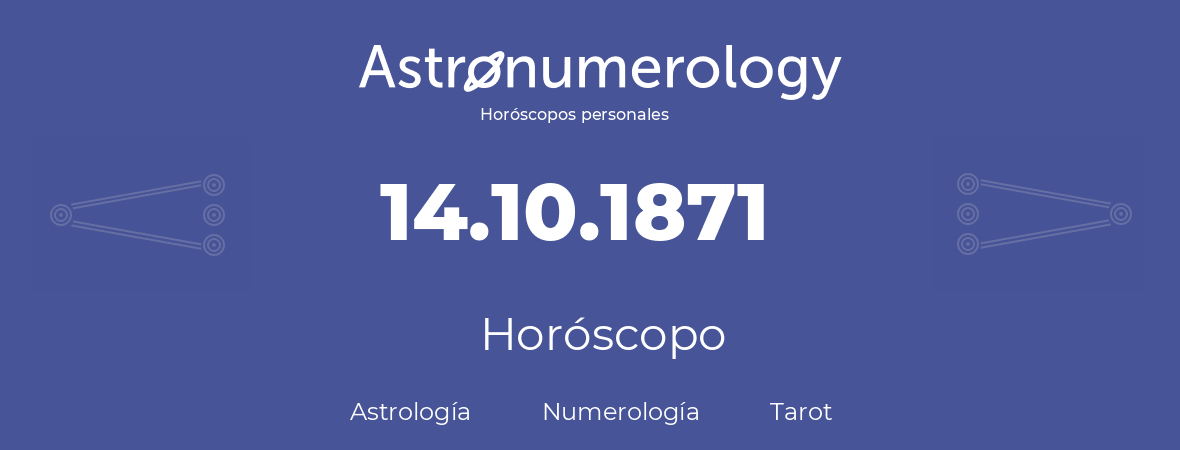 Fecha de nacimiento 14.10.1871 (14 de Octubre de 1871). Horóscopo.