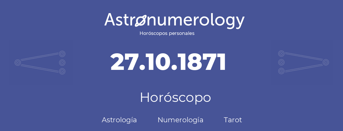 Fecha de nacimiento 27.10.1871 (27 de Octubre de 1871). Horóscopo.