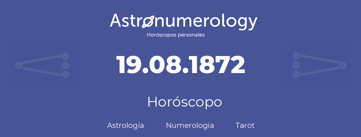 Fecha de nacimiento 19.08.1872 (19 de Agosto de 1872). Horóscopo.