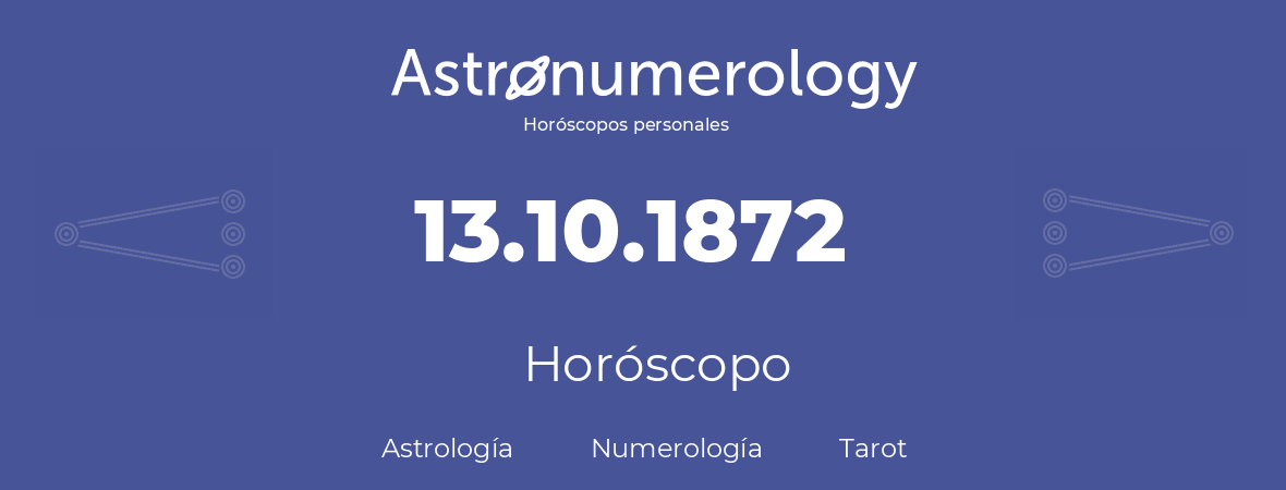 Fecha de nacimiento 13.10.1872 (13 de Octubre de 1872). Horóscopo.