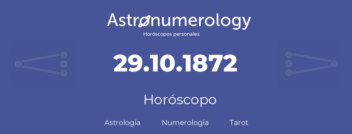 Fecha de nacimiento 29.10.1872 (29 de Octubre de 1872). Horóscopo.