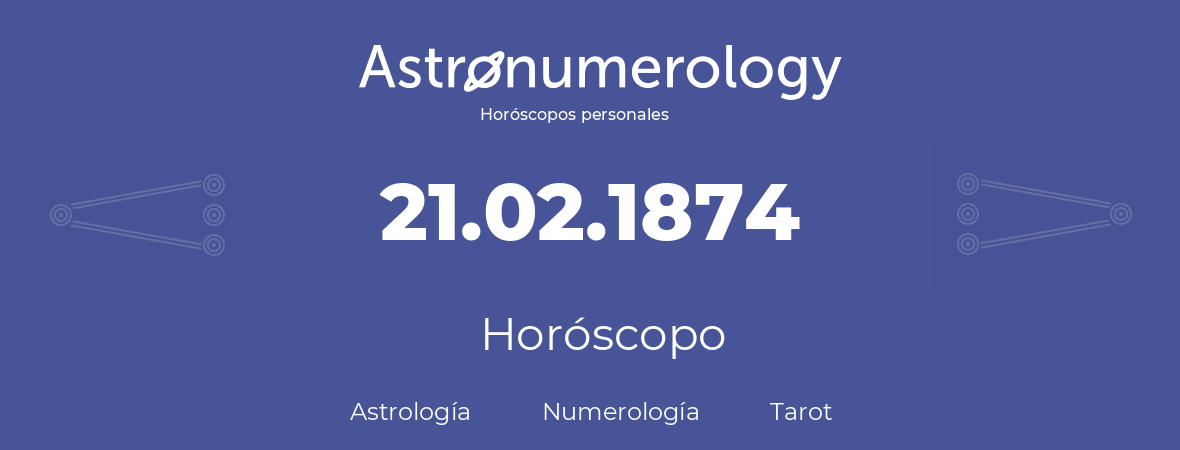 Fecha de nacimiento 21.02.1874 (21 de Febrero de 1874). Horóscopo.