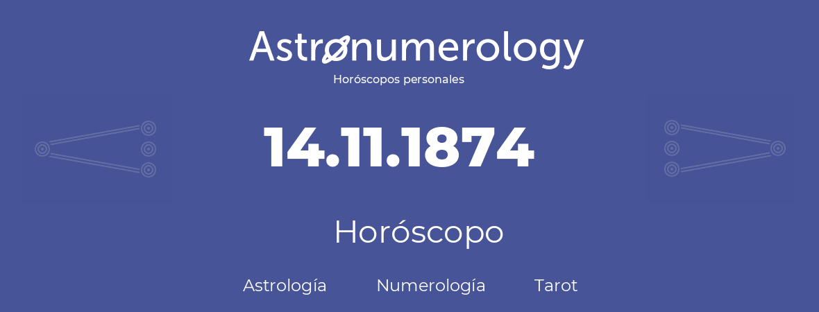 Fecha de nacimiento 14.11.1874 (14 de Noviembre de 1874). Horóscopo.