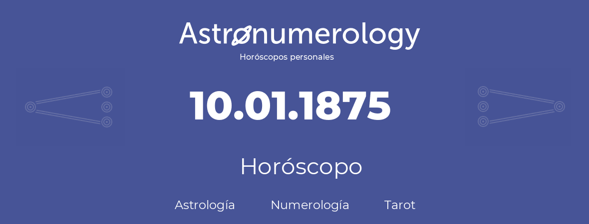 Fecha de nacimiento 10.01.1875 (10 de Enero de 1875). Horóscopo.