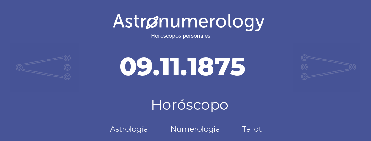 Fecha de nacimiento 09.11.1875 (9 de Noviembre de 1875). Horóscopo.