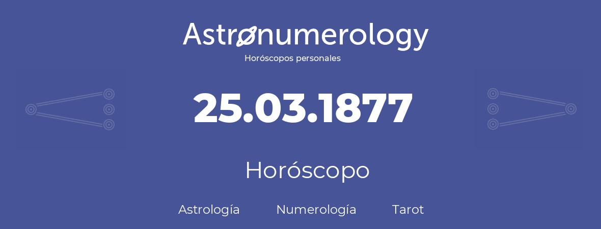 Fecha de nacimiento 25.03.1877 (25 de Marzo de 1877). Horóscopo.