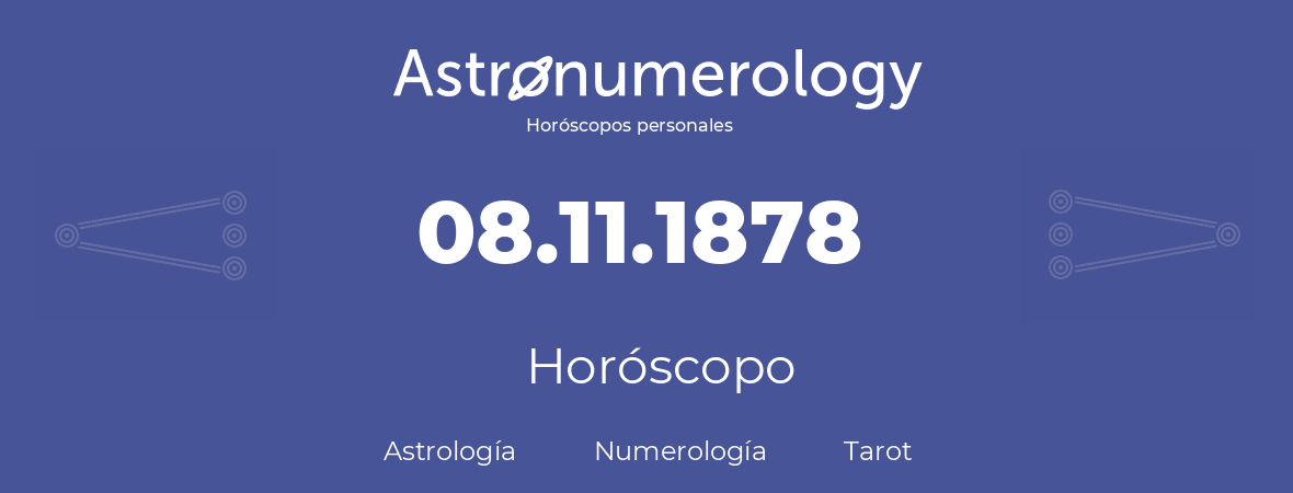Fecha de nacimiento 08.11.1878 (8 de Noviembre de 1878). Horóscopo.