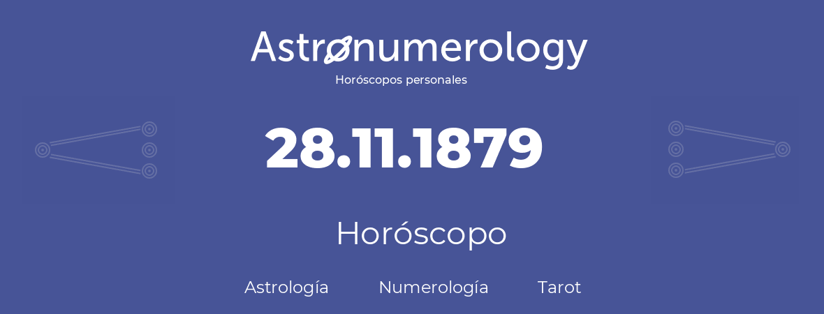 Fecha de nacimiento 28.11.1879 (28 de Noviembre de 1879). Horóscopo.