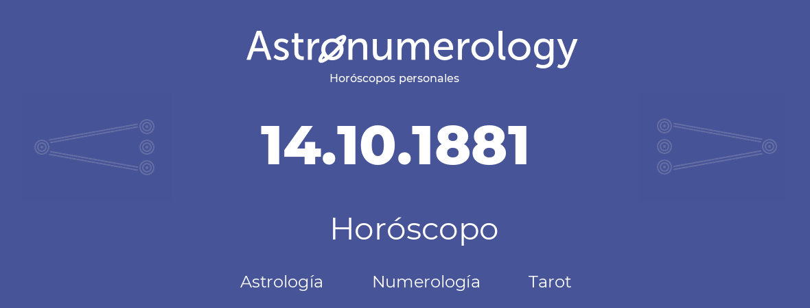 Fecha de nacimiento 14.10.1881 (14 de Octubre de 1881). Horóscopo.